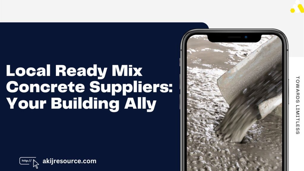 Local Ready Mix Concrete Suppliers: Your Building Ally