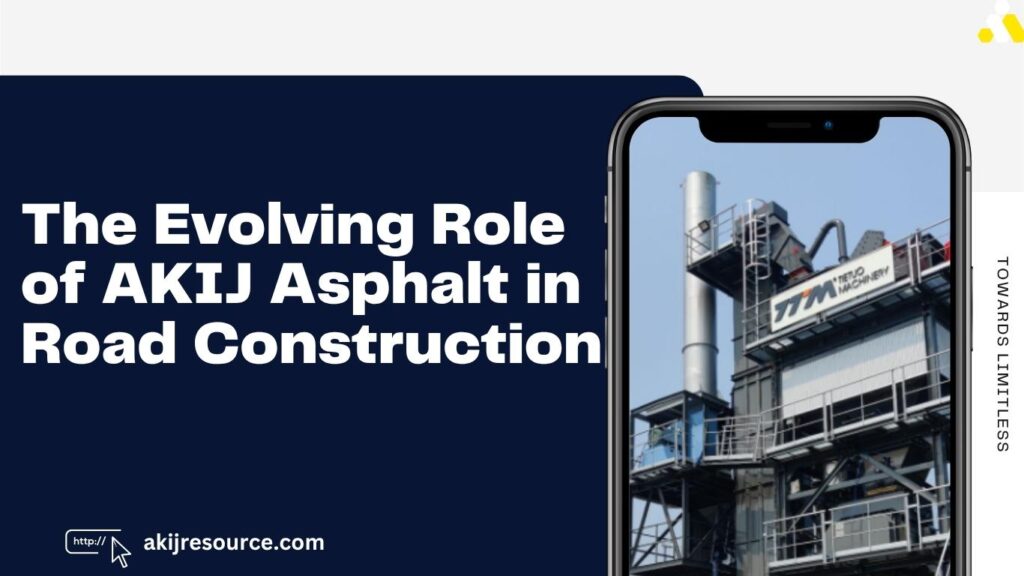 The Evolving Role of AKIJ Asphalt in Road Construction